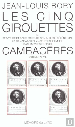 Bertrand.pt - Les Cinq Girouettes ; Ou Servitude Et Souplesse De Son Altesse Sérénissime Le Prince Chancelier Jean-Jacques Régis De Cambacéres, Duc De Parme