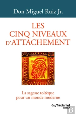 Bertrand.pt - Les Cinq Niveaux D'Attachement : La Sagesse Toltèque Pour Un Monde Moderne