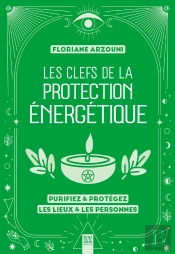 Les Clefs De La Protection Énergétique : Purifiez & Protégez Les Lieux & Les Personnes