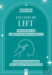 Les Clefs De L'Eft (Technique De Libération Émotionnelle) : Surmontez Facilement Vos Peurs Et Vos Difficultés