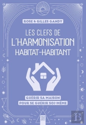 Les Clefs De L'Harmonisation Habitat-Habitant : Guérir Sa Maison Pour Se Guérir Soi-Même