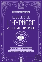 Les Clefs De L'Hypnose & De L'Autohypnose : Découvrez & Maîtrisez Les Pouvoirs De L'Hypnose