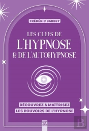 Les Clefs De L'Hypnose & De L'Autohypnose : Découvrez & Maîtrisez Les Pouvoirs De L'Hypnose