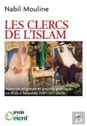 Les Clercs De L'Islam ; Autorité Religieuse Et Pouvoir Politique En Arabie Saoudite (Xviii-Xxi Siècle)
