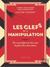 Les Clés De La Manipulation : Ou Comment Faire De Votre Voisin De Palier Votre Esclave Dévoué