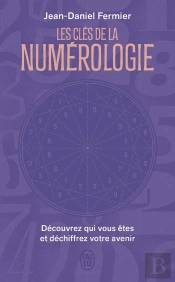 Les Clés De La Numérologie : Découvrez Qui Vous Êtes Et Déchiffrez Votre Avenir