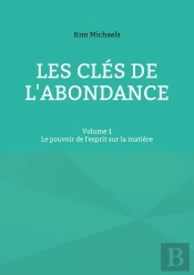 Les Clés De L'Abondance - Volume 1 : Le Pouvoir De L'Esprit Sur La Matière