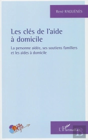 Les Clés De L'Aide À Domicile ; La Personne Aidée, Ses Soutiens Familiers Et Les Aides À Domicile