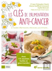 Les Clés De L'Alimentation Anti-Cancer ; Maladies Inflammatoires, Infectieuses, Auto-Immunes... Avec 175 Recettes Faciles Et Gourmandes