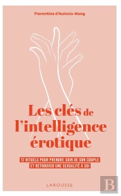 Les Clés De L'Intelligence Érotique : 12 Rituels Pour Prendre Soin De Son Couple Et Retrouver Une Sexualité À Soi