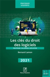 Les Clés Du Droit Des Logiciels : Protéger, Valoriser, Exploiter (Édition 2021)