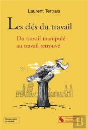 Les Clés Du Travail : Du Travail Manipulé Au Travail Retrouvé