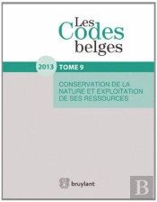 Les Codes Belges. T.9 - Conservation De La Nature Et Exploitation De Ses Ressources - 2013
