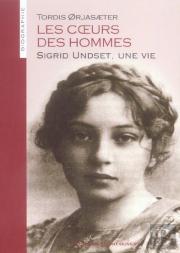 Les Coeurs Des Hommes ; Sigrid Undset, Une Vie