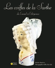 Les Coiffes De La Sarthe ; De L'Usuel A L'Elegance