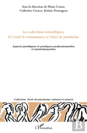 Les Collections Scientifiques De L'Outil De Connaissance À L'Objet De Patrimoine ; Aspects Juridiques Et Pratiques Professionnelles Et Institutionnelles