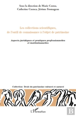Bertrand.pt - Les Collections Scientifiques De L'Outil De Connaissance À L'Objet De Patrimoine ; Aspects Juridiques Et Pratiques Professionnelles Et Institutionnelles