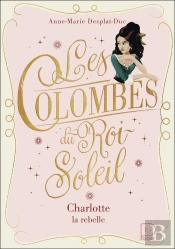 Les Colombes Du Roi-Soleil Tome 3 : Charlotte, La Rebelle