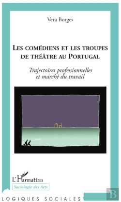 Bertrand.pt - Les Comédiens Et Les Troupes De Théâtre Au Portugal ; Trajectoires Professionnelles Et Marché Du Travail