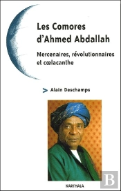 Les Comores D'Ahmed Abdallah ; Mercenaires, Révolutionnaires Et Coelacanthe