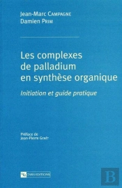 Les Complexes De Palladium En Synthese Organique  ; Initiation Et Guide Pratique