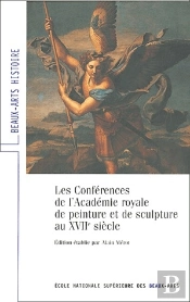 Les Conférences De L'Academie Royale De Peinture Et De Sculpture Au Xvii Siècle