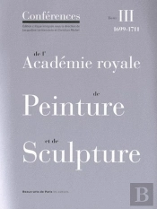 Les Conférences De L'Académie Royale De Peinture Et De Sculpture Tome 3 ; 1699-1711