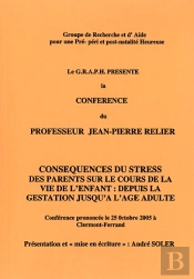 Les Conferences Du Graph Mises En Textes Par André Soler ; Conséquences Du Stress Des Parents Sur Le Cours De La Vie De L'Enfant : Depuis La Gestation Jusqu'À L'Âge Adulte.
