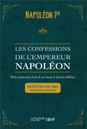 Les Confessions De L'Empereur Napoleon : Petit Memorial Ecrit De Sa Main A Sainte-Helene