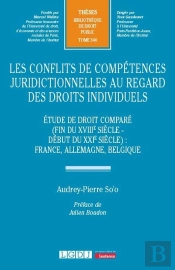 Les Conflits De Compétences Juridictionnelles Au Regard Des Droits Individuels : Étude De Droit Comparé (Fin Du Xviiie Siècle - Début Du Xxie Siècle) : France, Allemagne, Belgique