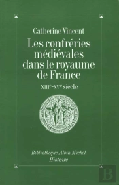 Les Confréries Médiévales Dans Le Royaume De France : Xiiie-Xve Siècle