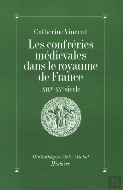 Bertrand.pt - Les Confréries Médiévales Dans Le Royaume De France : Xiiie-Xve Siècle