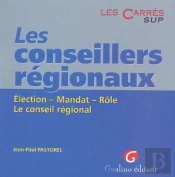 Les Conseillers Regionaux. Election. Mandat. Role. Le Conseil Regional