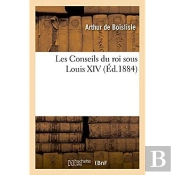 Les Conseils Du Roi Sous Louis Xiv