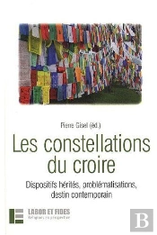 Les Constellations Du Croire : Dispositifs Hérités, Problématisations, Destin Contemporain