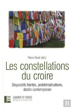 Bertrand.pt - Les Constellations Du Croire : Dispositifs Hérités, Problématisations, Destin Contemporain