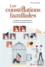 Les Constellations Familiales : Se Liberer Du Passé Familial Et S'Ouvrir Au Présent De Sa Vie