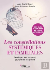 Les Constellations Systémiques Et Familiales : Faire La Paix Avec Son Passé, Pour Embellir Son Présent