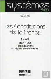 Les Constitutions De La France Tome 2 ; 1814-1958 : L'Établissement Du Régime Parlementaire