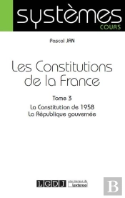 Les Constitutions De La France Tome 3 ; La Constitution De 1958, La République Gouvernée