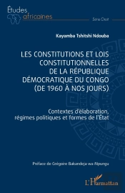Les Constitutions Et Lois Constitutionnelles De La République Démocratique Du Congo (De 1960 À Nos Jours) : Contexte D'Élaboration, Régimes Politiques Et Formes De L'Etat
