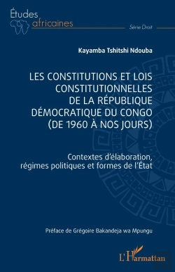 Bertrand.pt - Les Constitutions Et Lois Constitutionnelles De La République Démocratique Du Congo (De 1960 À Nos Jours) : Contexte D'Élaboration, Régimes Politiques Et Formes De L'Etat