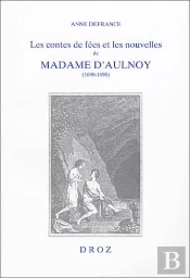 Les Contes De Fées Et Les Nouvelles De Madame D'Aulnoy (1690-1698) : L'Imaginaire Féminin À Rebours De La Tradition