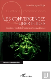 Les Convergences Liberticides : Essai Sur Les Totalitarismes Bienveillants