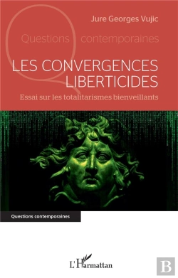 Bertrand.pt - Les Convergences Liberticides : Essai Sur Les Totalitarismes Bienveillants