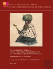 Les Conversions À L'Islam En Asie Mineure Et Dans Les Balkans Aux Époques Seldjoukide Et Ottomane ; Bibliographie Raisonnée (1800-2000)