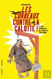 Les Corbeaux Contre La Calotte ; La Lutte Anticléricale Par L'Image À La Belle Époque