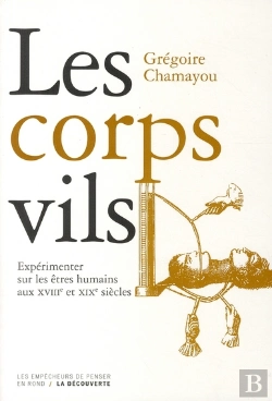 Bertrand.pt - Les Corps Vils ; Les Rationalités Abominables De L'Expérimentation Sur Les Humains Aux Xviiie Et Xixe Siècles