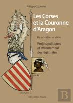 Les Corses Et La Couronne D'Aragon ; Projets Politiques Et Affrontement Des Légitimités
