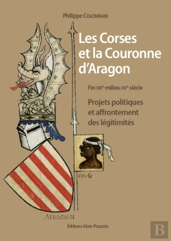 Bertrand.pt - Les Corses Et La Couronne D'Aragon ; Projets Politiques Et Affrontement Des Légitimités
